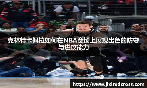 克林特卡佩拉如何在NBA赛场上展现出色的防守与进攻能力