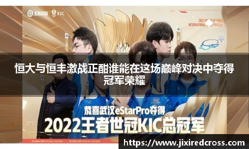 恒大与恒丰激战正酣谁能在这场巅峰对决中夺得冠军荣耀