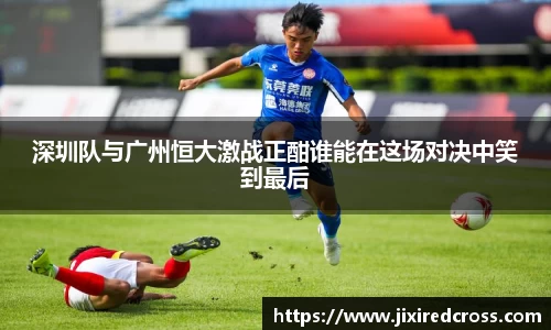 深圳队与广州恒大激战正酣谁能在这场对决中笑到最后